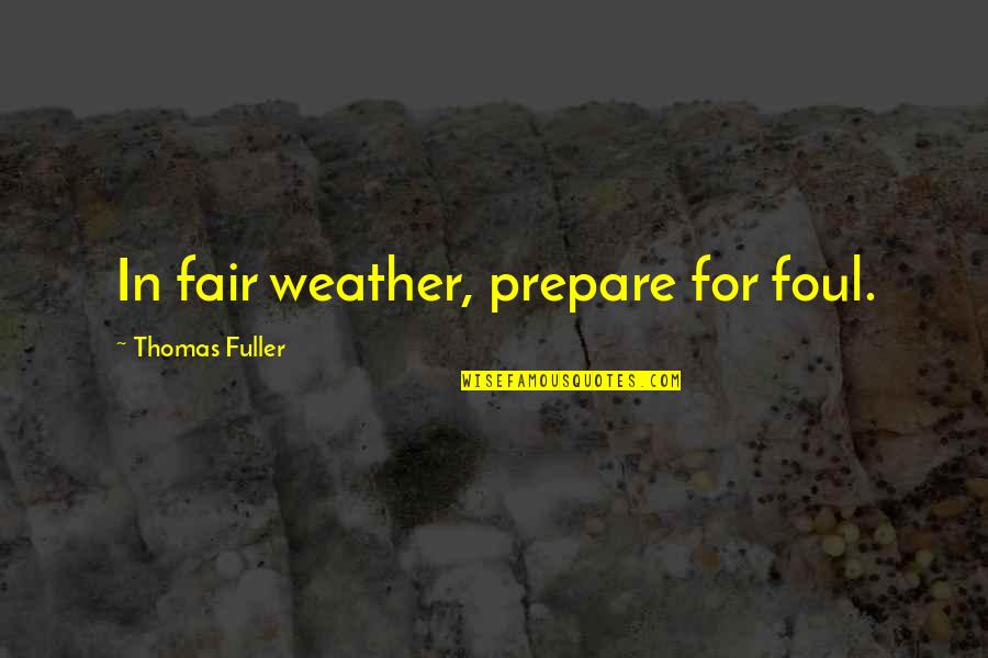 Prastovos Quotes By Thomas Fuller: In fair weather, prepare for foul. Prastovos Quotes By Thomas Fuller: In fair weather, prepare for foul.