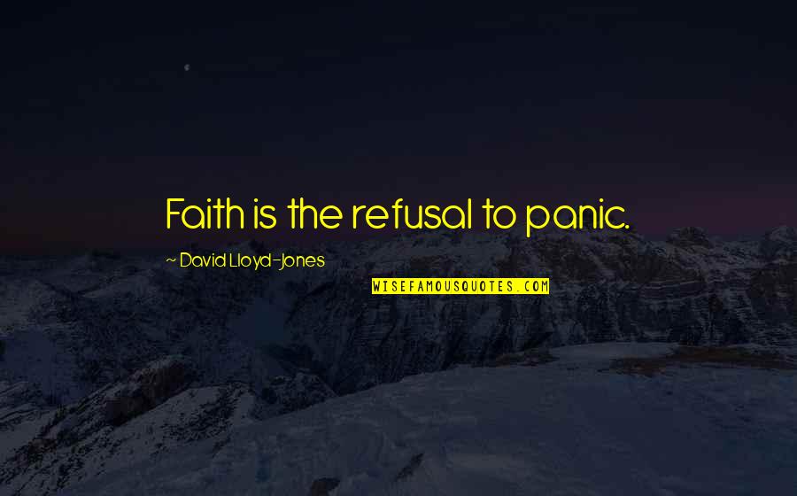 Prat Quotes By David Lloyd-Jones: Faith is the refusal to panic.