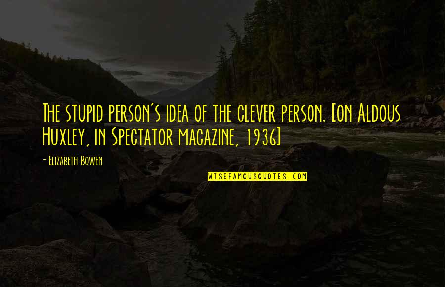 Prata Funeral Home Quotes By Elizabeth Bowen: The stupid person's idea of the clever person.