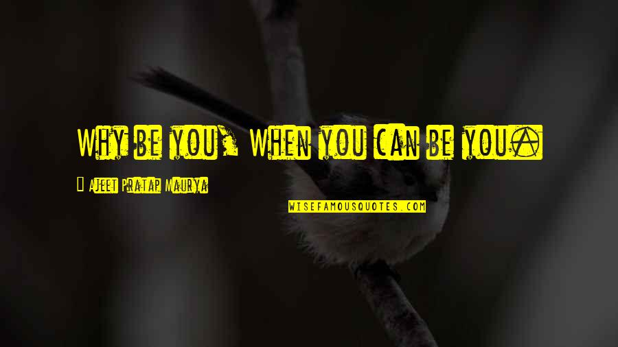 Pratap Quotes By Ajeet Pratap Maurya: Why be you, When you can be you. Pratap Quotes By Ajeet Pratap Maurya: Why be you, When you can be you.