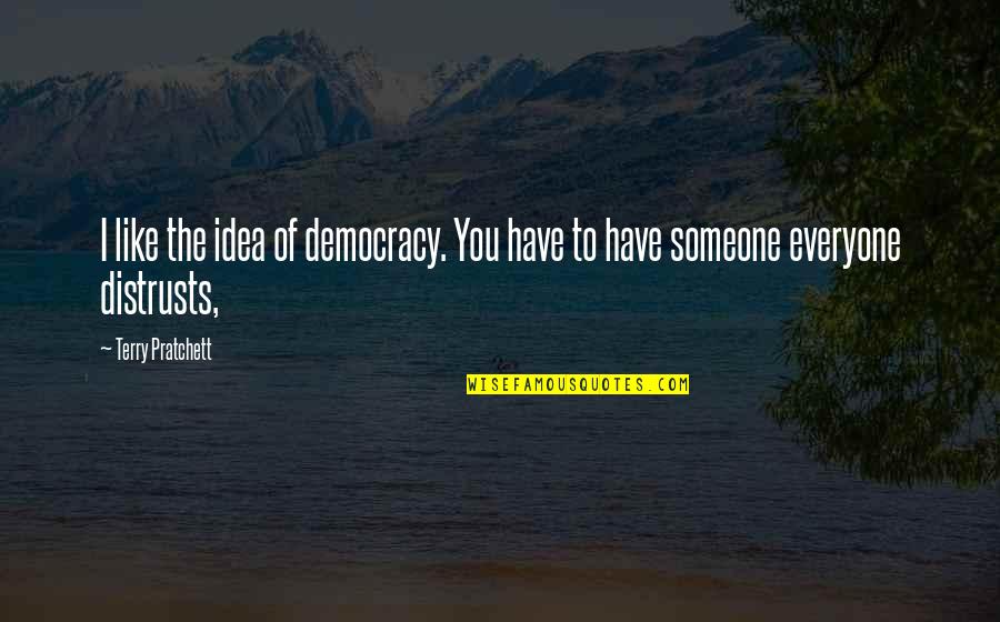 Pratchett Discworld Quotes By Terry Pratchett: I like the idea of democracy. You have