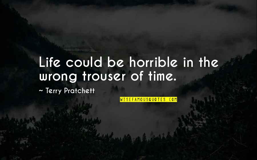 Pratchett Discworld Quotes By Terry Pratchett: Life could be horrible in the wrong trouser