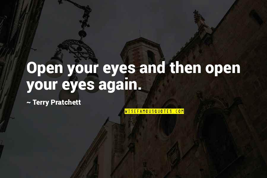 Pratchett Discworld Quotes By Terry Pratchett: Open your eyes and then open your eyes