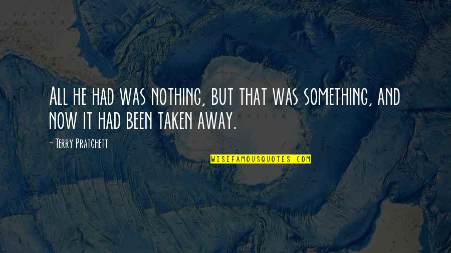 Pratchett Discworld Quotes By Terry Pratchett: All he had was nothing, but that was