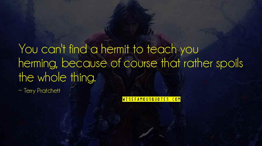 Pratchett Discworld Quotes By Terry Pratchett: You can't find a hermit to teach you Pratchett Discworld Quotes By Terry Pratchett: You can't find a hermit to teach you