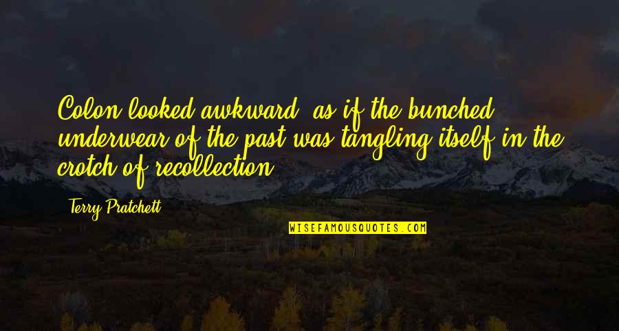 Pratchett Discworld Quotes By Terry Pratchett: Colon looked awkward, as if the bunched underwear Pratchett Discworld Quotes By Terry Pratchett: Colon looked awkward, as if the bunched underwear