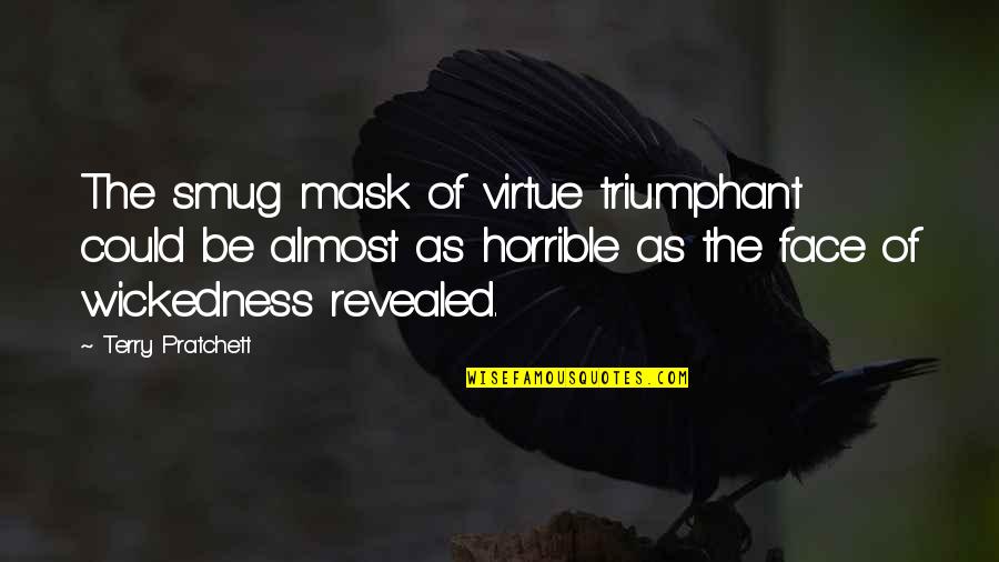 Pratchett Discworld Quotes By Terry Pratchett: The smug mask of virtue triumphant could be