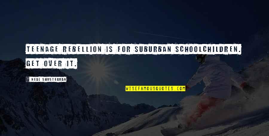 Pratchett Movie Quotes By Neal Shusterman: Teenage rebellion is for suburban schoolchildren. Get over