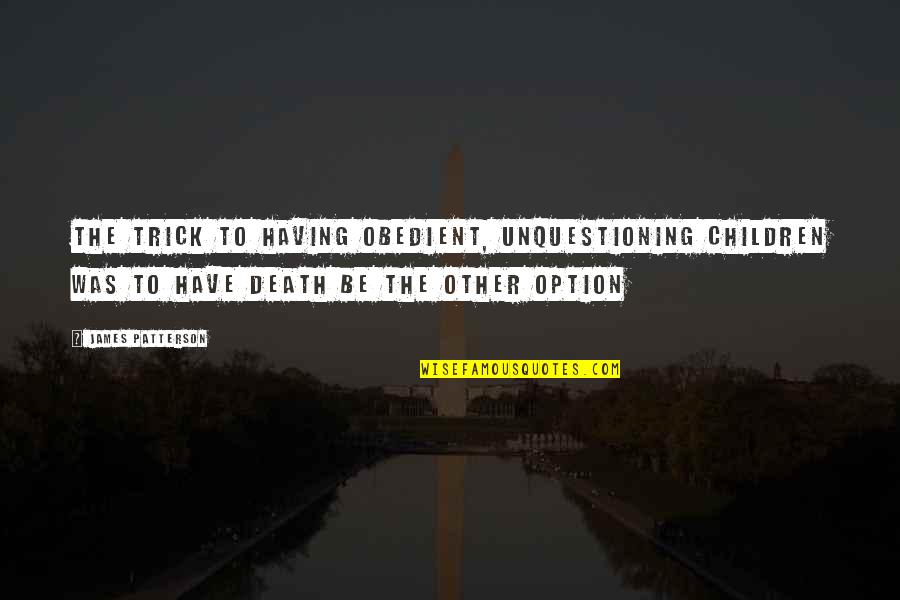 Pratchett Night Watch Quotes By James Patterson: The trick to having obedient, unquestioning children was Pratchett Night Watch Quotes By James Patterson: The trick to having obedient, unquestioning children was