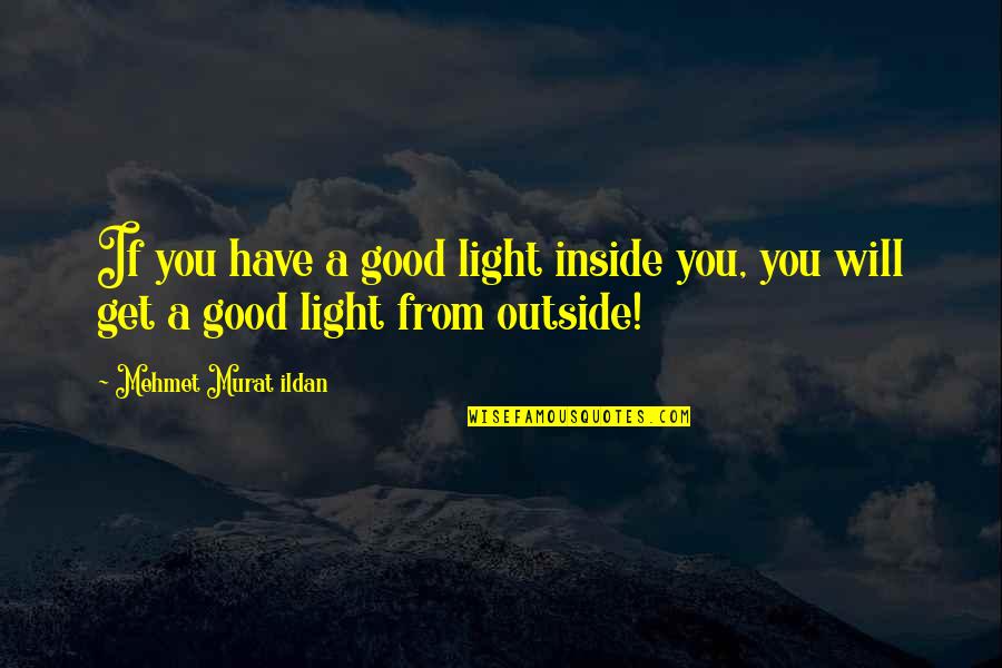 Pratchett Night Watch Quotes By Mehmet Murat Ildan: If you have a good light inside you, Pratchett Night Watch Quotes By Mehmet Murat Ildan: If you have a good light inside you,