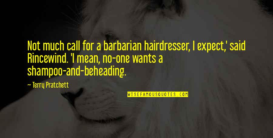 Pratchett Rincewind Quotes By Terry Pratchett: Not much call for a barbarian hairdresser, I