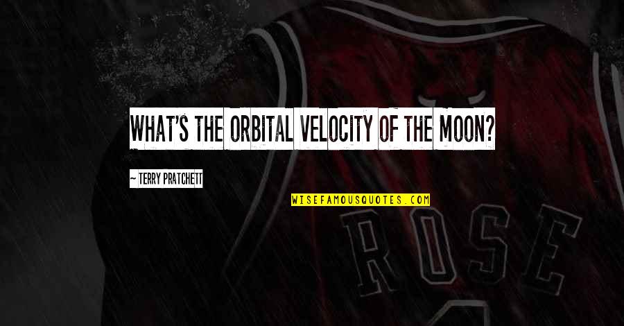 Pratchett Sam Vimes Quotes By Terry Pratchett: What's the orbital velocity of the moon?