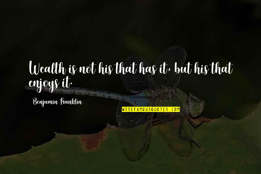 Prate Quotes By Benjamin Franklin: Wealth is not his that has it, but