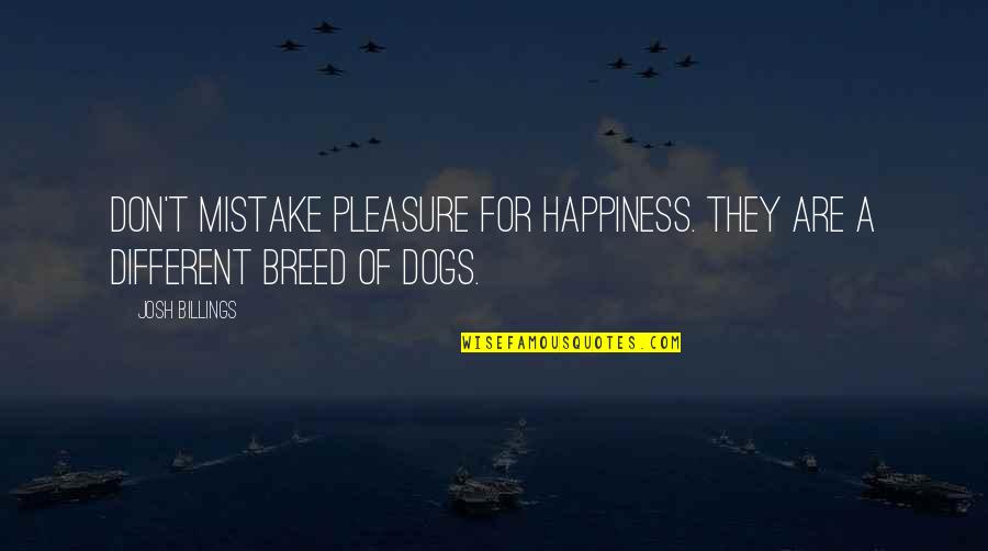 Prate Quotes By Josh Billings: Don't mistake pleasure for happiness. They are a