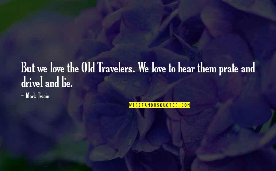 Prate Quotes By Mark Twain: But we love the Old Travelers. We love