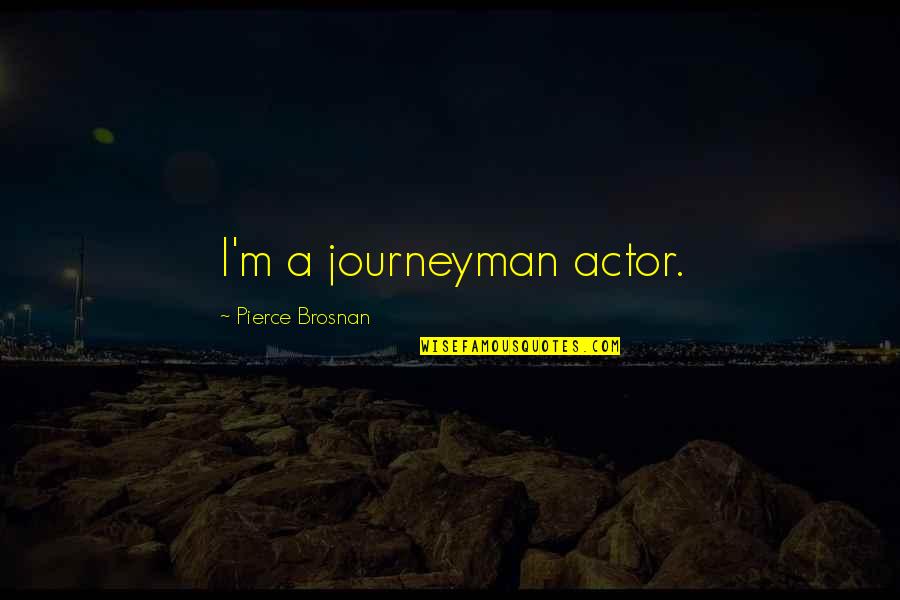 Prated Crossword Quotes By Pierce Brosnan: I'm a journeyman actor. Prated Crossword Quotes By Pierce Brosnan: I'm a journeyman actor.
