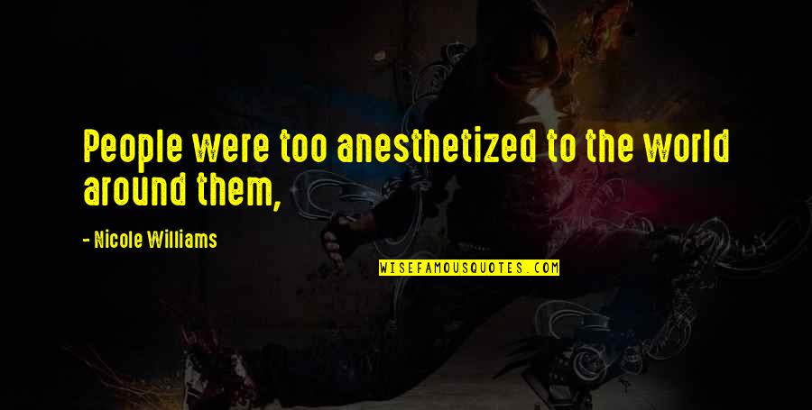 Prateek Wisteria Quotes By Nicole Williams: People were too anesthetized to the world around