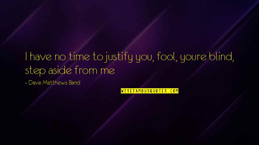 Prateep Kochabua Quotes By Dave Matthews Band: I have no time to justify you, fool, Prateep Kochabua Quotes By Dave Matthews Band: I have no time to justify you, fool,