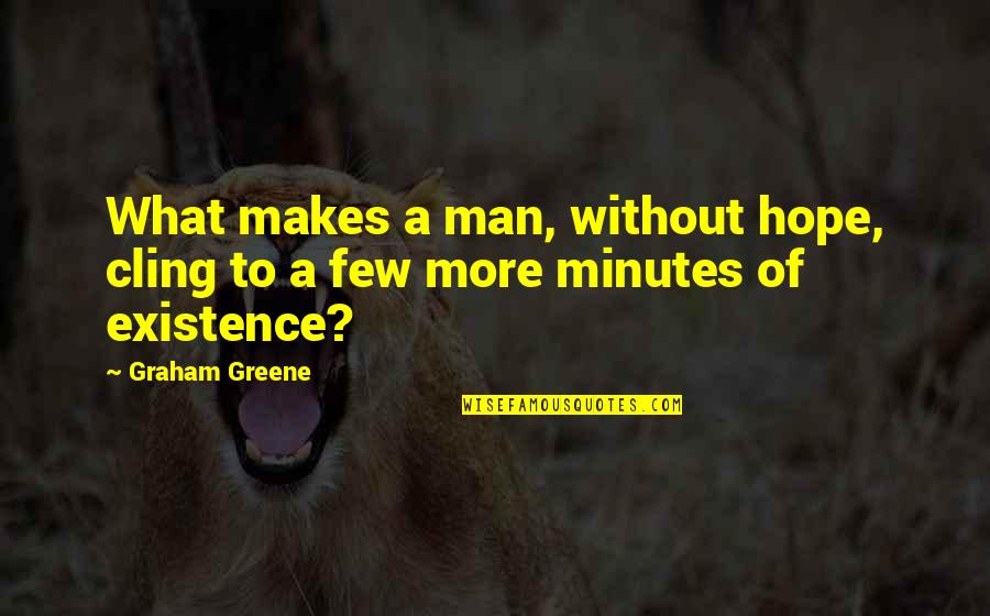Prateep Kochabua Quotes By Graham Greene: What makes a man, without hope, cling to