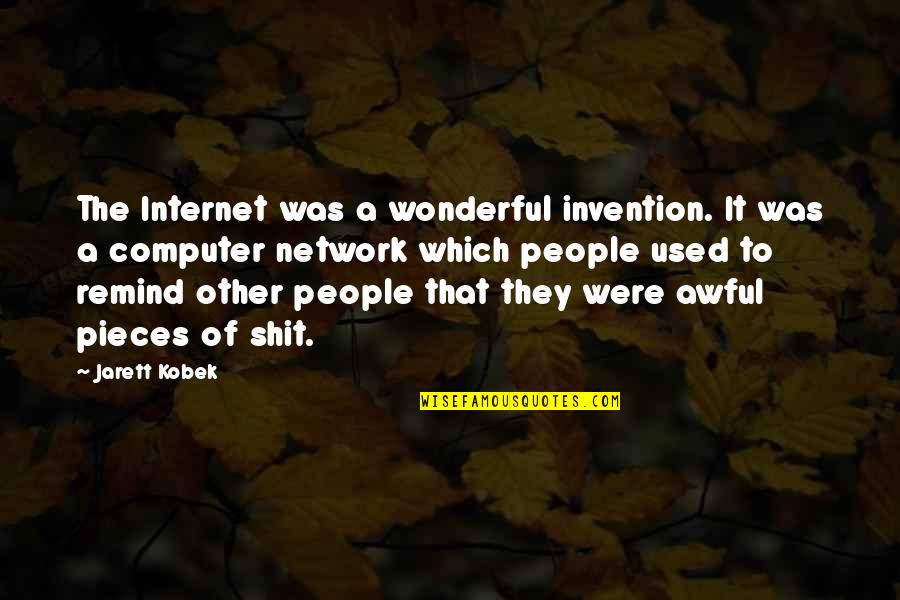 Prateep Kochabua Quotes By Jarett Kobek: The Internet was a wonderful invention. It was Prateep Kochabua Quotes By Jarett Kobek: The Internet was a wonderful invention. It was