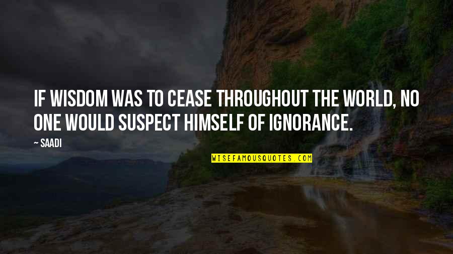 Prateleiras Ikea Quotes By Saadi: If wisdom was to cease throughout the world,