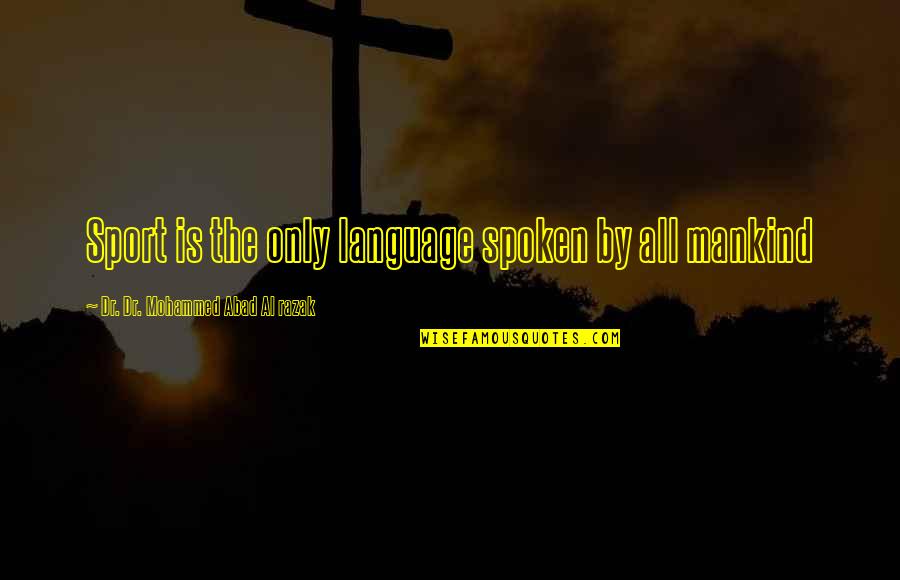 Prateria Peasant Quotes By Dr. Dr. Mohammed Abad Al Razak: Sport is the only language spoken by all Prateria Peasant Quotes By Dr. Dr. Mohammed Abad Al Razak: Sport is the only language spoken by all
