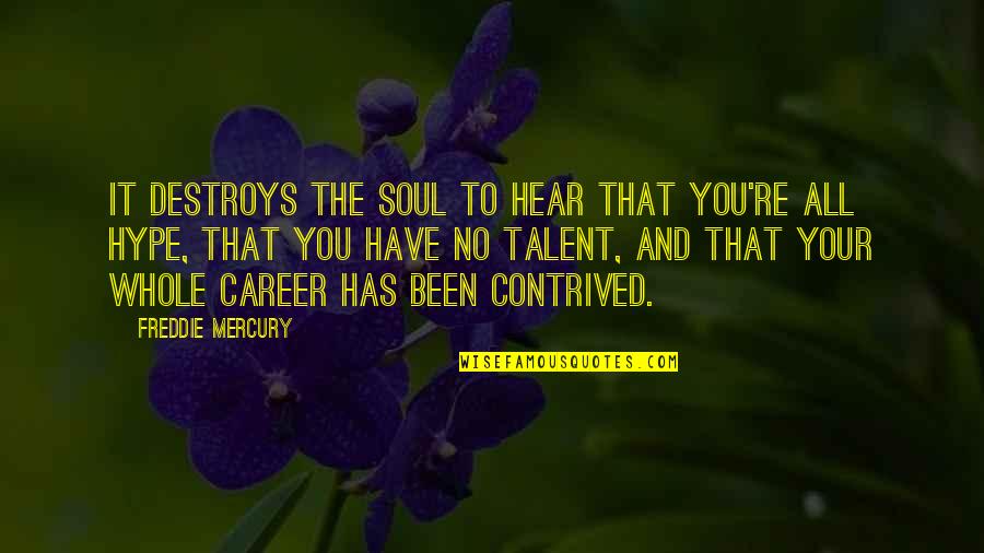 Prateria Peasant Quotes By Freddie Mercury: It destroys the soul to hear that you're Prateria Peasant Quotes By Freddie Mercury: It destroys the soul to hear that you're