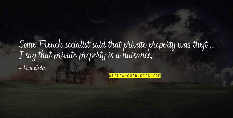 Prateria Peasant Quotes By Paul Erdos: Some French socialist said that private property was Prateria Peasant Quotes By Paul Erdos: Some French socialist said that private property was