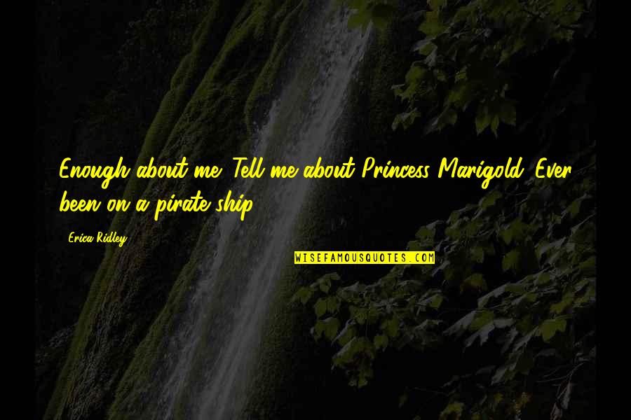 Pratham Punyatithi Quotes By Erica Ridley: Enough about me. Tell me about Princess Marigold.