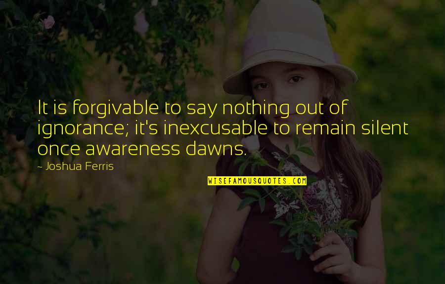 Prathama Mantri Quotes By Joshua Ferris: It is forgivable to say nothing out of