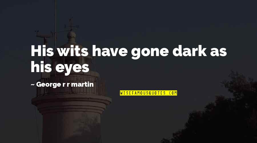Prathamastami Quotes By George R R Martin: His wits have gone dark as his eyes