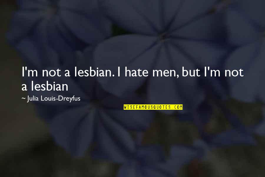 Prathamastami Quotes By Julia Louis-Dreyfus: I'm not a lesbian. I hate men, but