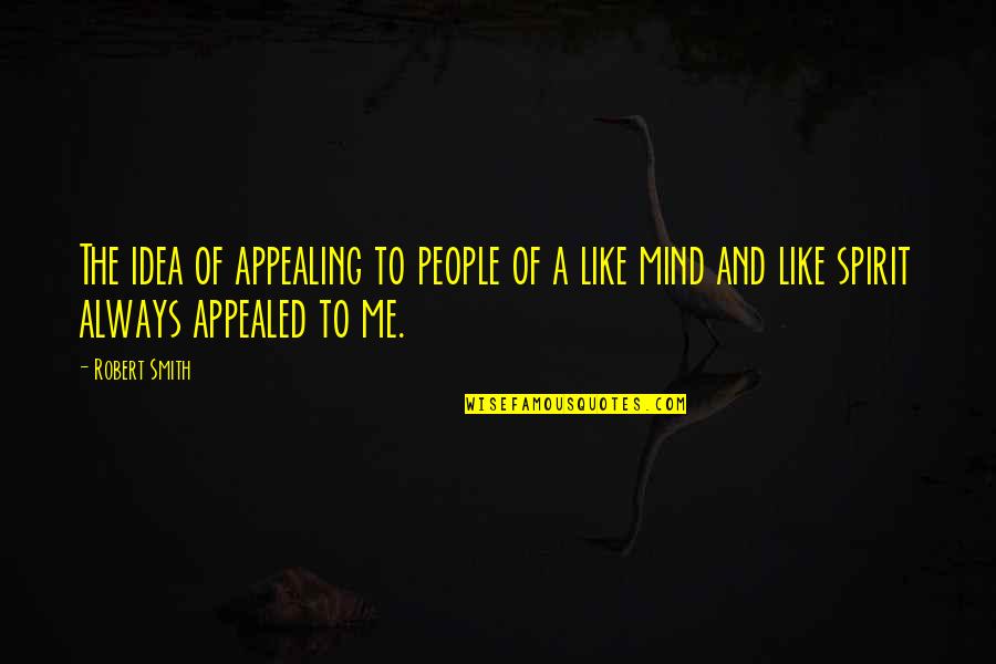 Prathap Haridoss Quotes By Robert Smith: The idea of appealing to people of a Prathap Haridoss Quotes By Robert Smith: The idea of appealing to people of a