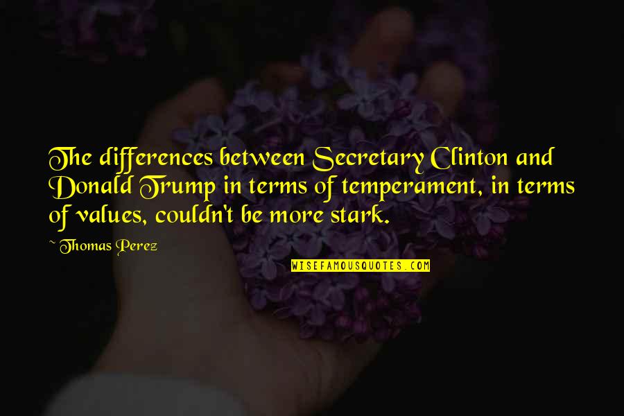 Prathap Haridoss Quotes By Thomas Perez: The differences between Secretary Clinton and Donald Trump Prathap Haridoss Quotes By Thomas Perez: The differences between Secretary Clinton and Donald Trump