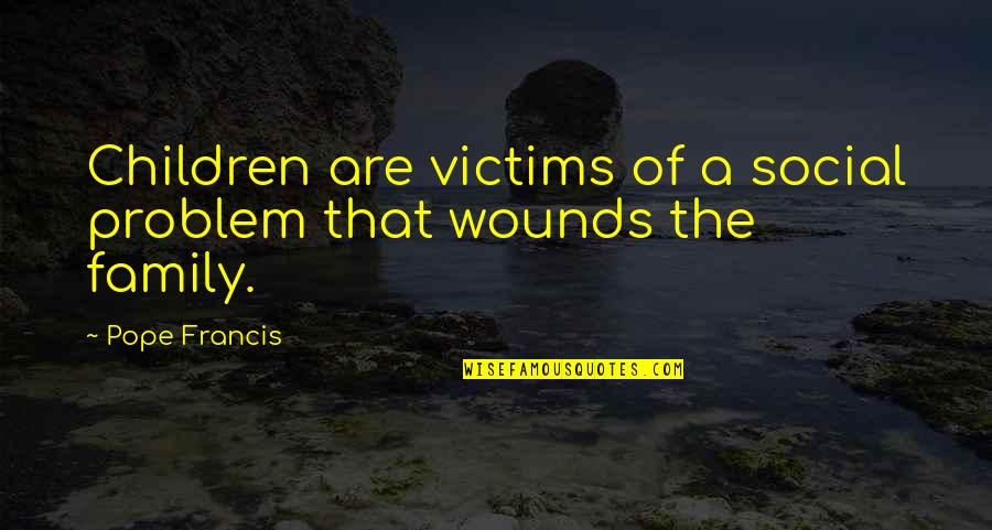 Prathia Hall Quotes By Pope Francis: Children are victims of a social problem that
