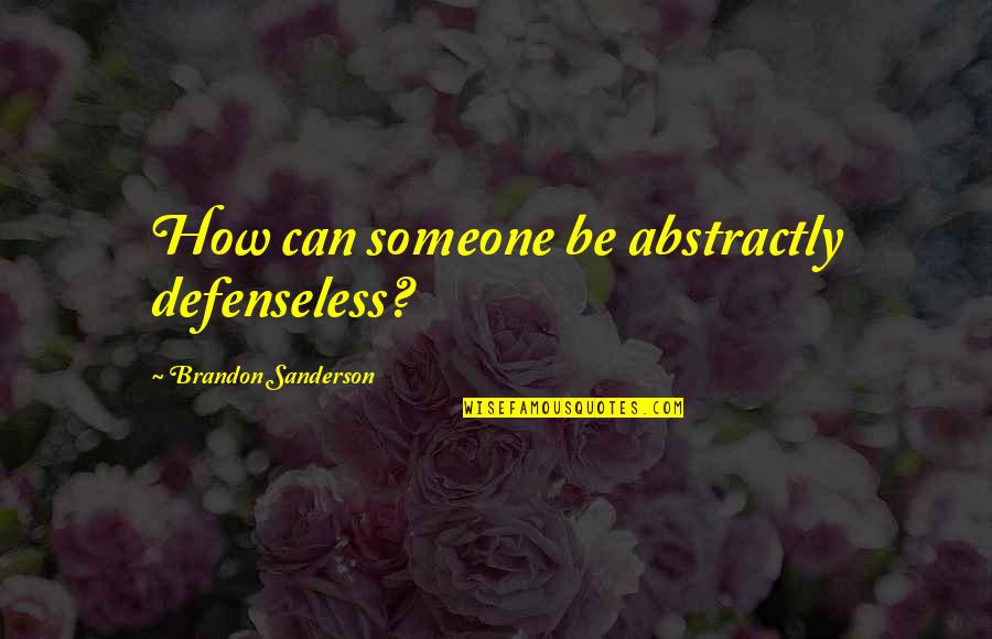 Prathia Laura Quotes By Brandon Sanderson: How can someone be abstractly defenseless?