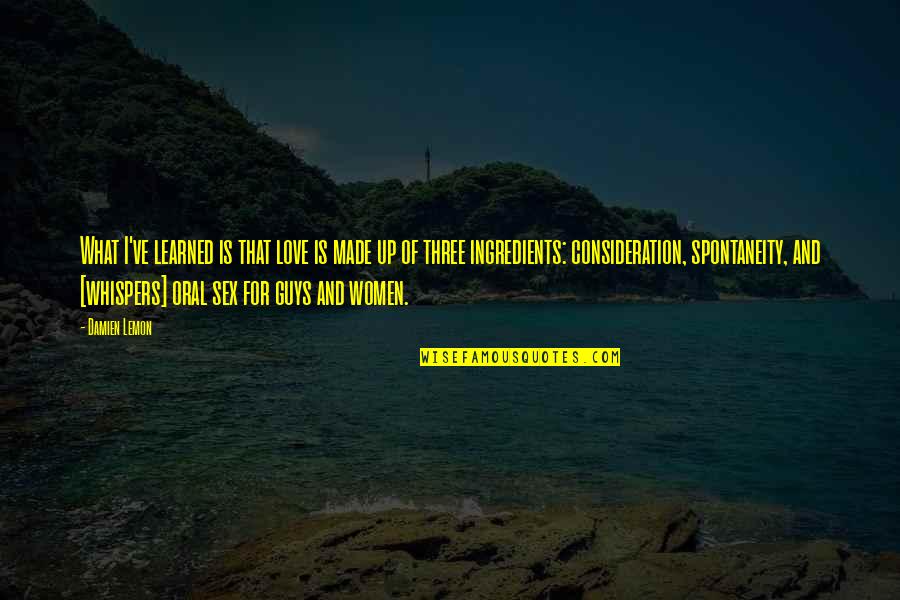 Prathia Quotes By Damien Lemon: What I've learned is that love is made