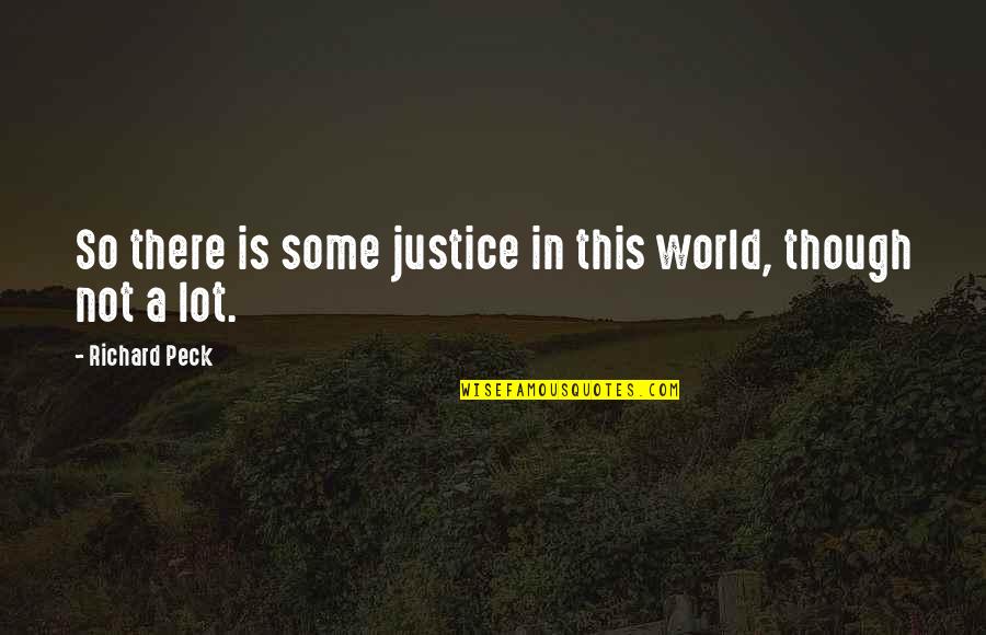 Prathia Quotes By Richard Peck: So there is some justice in this world, Prathia Quotes By Richard Peck: So there is some justice in this world,