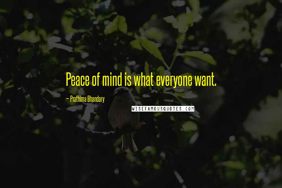 Prathima Bhandary quotes: Peace of mind is what everyone want.