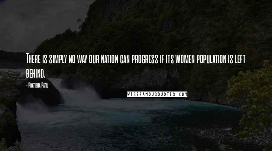 Pratibha Patil quotes: There is simply no way our nation can progress if its women population is left behind.