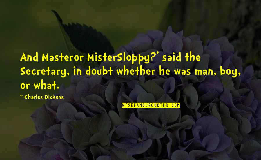 Praticare Lo Quotes By Charles Dickens: And Masteror MisterSloppy?' said the Secretary, in doubt
