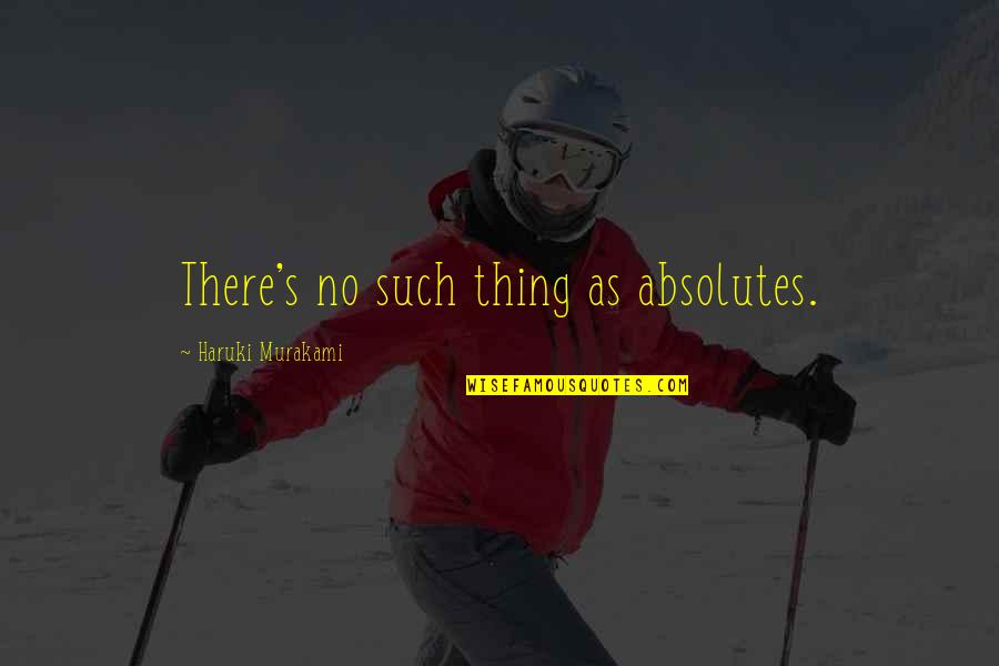Praticavam Os Quotes By Haruki Murakami: There's no such thing as absolutes.