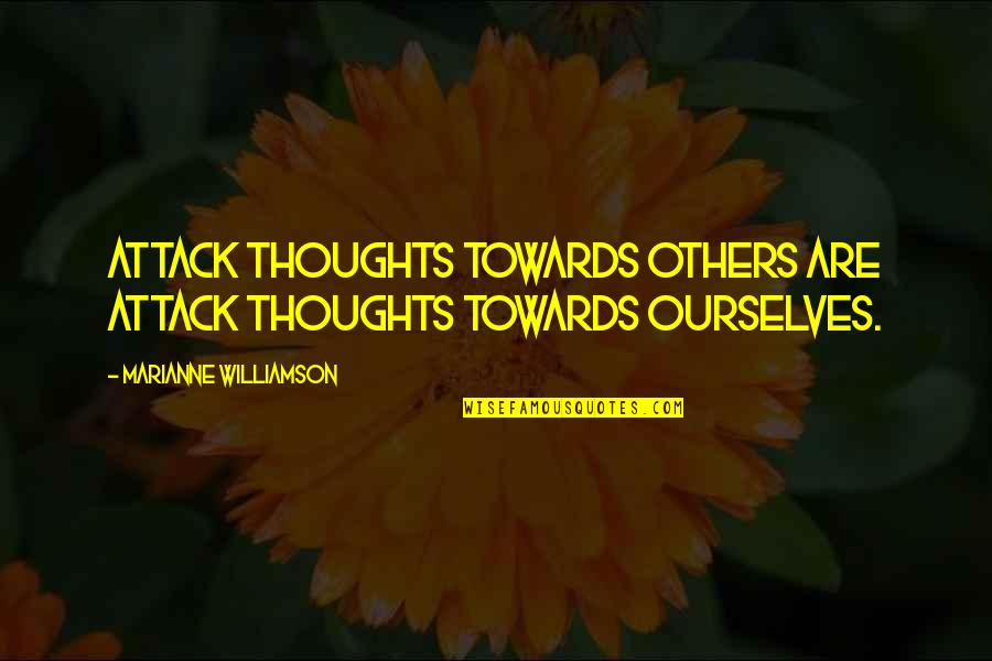 Praticular Quotes By Marianne Williamson: Attack thoughts towards others are attack thoughts towards