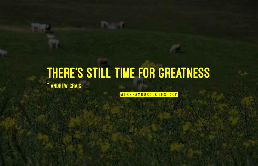 Pratigya Quotes By Andrew Craig: There's still time for greatness Pratigya Quotes By Andrew Craig: There's still time for greatness