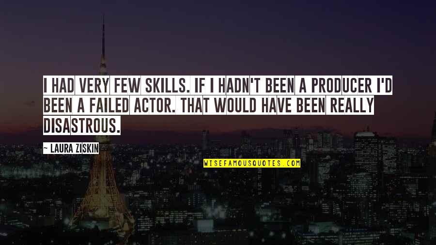 Pratigya Quotes By Laura Ziskin: I had very few skills. If I hadn't Pratigya Quotes By Laura Ziskin: I had very few skills. If I hadn't