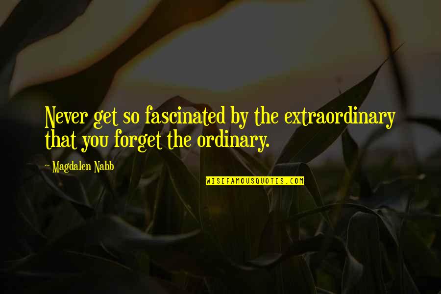 Pratigya Quotes By Magdalen Nabb: Never get so fascinated by the extraordinary that