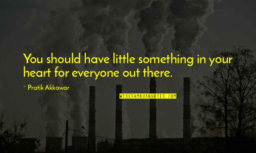 Pratik Quotes By Pratik Akkawar: You should have little something in your heart
