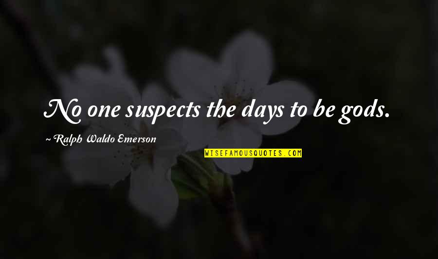 Pratik Quotes By Ralph Waldo Emerson: No one suspects the days to be gods. Pratik Quotes By Ralph Waldo Emerson: No one suspects the days to be gods.