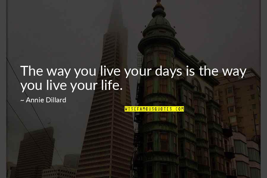 Pratiksha Patel Quotes By Annie Dillard: The way you live your days is the