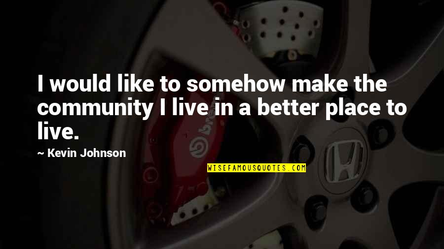 Pratima Anae Quotes By Kevin Johnson: I would like to somehow make the community